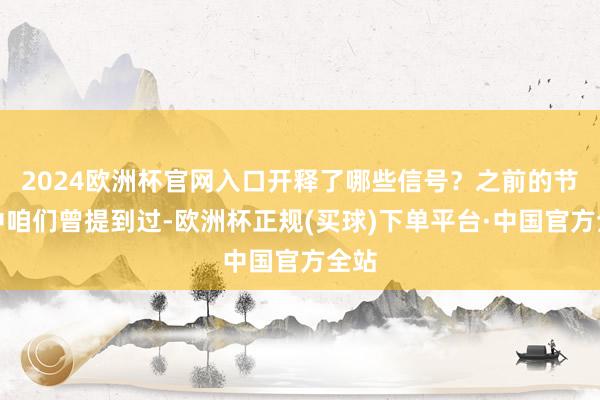 2024欧洲杯官网入口开释了哪些信号？之前的节目中咱们曾提到过-欧洲杯正规(买球)下单平台·中国官方全站