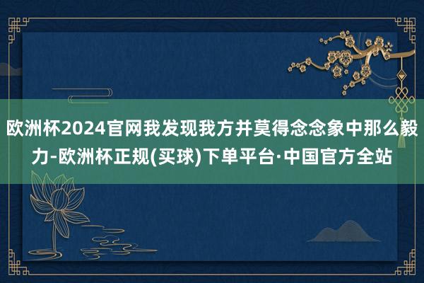 欧洲杯2024官网我发现我方并莫得念念象中那么毅力-欧洲杯正规(买球)下单平台·中国官方全站