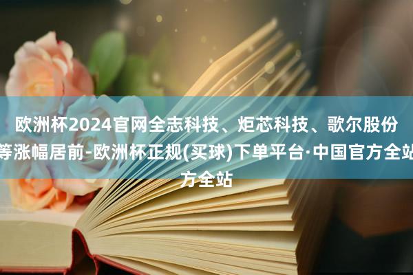 欧洲杯2024官网全志科技、炬芯科技、歌尔股份等涨幅居前-欧洲杯正规(买球)下单平台·中国官方全站