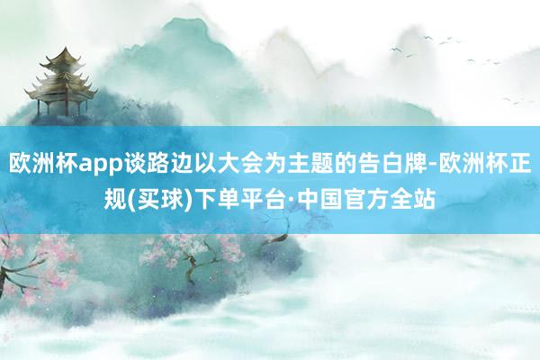 欧洲杯app谈路边以大会为主题的告白牌-欧洲杯正规(买球)下单平台·中国官方全站